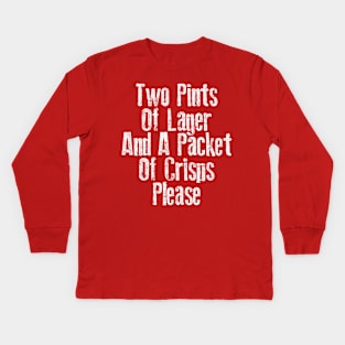 Two Pints Of Lager And A Packet Of Crisps Please Kids Long Sleeve T-Shirt